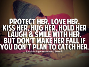 Protect Her Love Her Kiss Her Hug Her Hold Her Laugh & Smile With Her