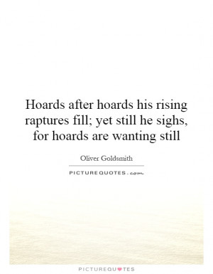 Hoards after hoards his rising raptures fill; yet still he sighs, for ...