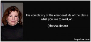 The complexity of the emotional life of the play is what you live to ...