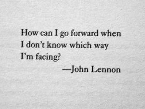 How can I go forward when I don't know which way I'm facing?