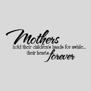 Mothers Hold Their Children’s Hands For Awhile Their Hearts Forever