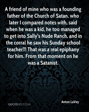 friend of mine who was a founding father of the Church of Satan, who ...