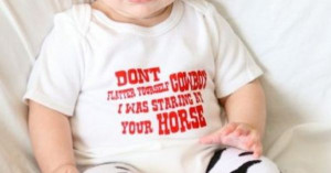 Don’t Flatter Yourself Cowboy I was Staring at Your Horse : Baby ...
