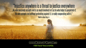 Injustice anywhere is a threat to justice everywhere ...He who ...