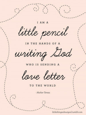 am a little pencil in the hands of a writing God who is sending a ...