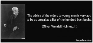 The advice of the elders to young men is very apt to be as unreal as a ...