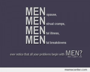 why do all our problems begin with men?