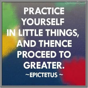 Practice yourself in little things quote