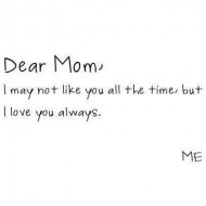 Dear-mom-I-may-not-like-you-all-the-time-but-I-love-you-always-190x190 ...