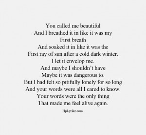 You called me beautiful & I breathed it in like it was my First breath ...