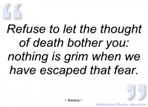 refuse to let the thought of death bother seneca