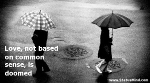 ... , not based on common sense, is doomed - Love Quotes - StatusMind.com