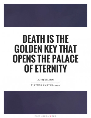 Death is the golden key that opens the palace of eternity Picture ...