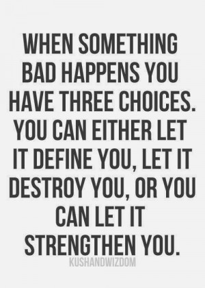 When Something Bad Happens You Have Three Choices