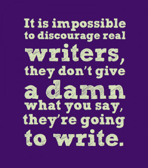 ... writers, they don't give a damn what you say, they're going to write