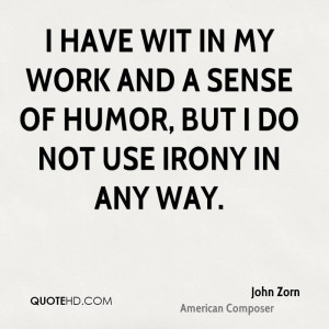 john zorn humor quotes john zorn i have wit in my work and a sense of