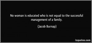 ... is not equal to the successful management of a family. - Jacob Burnap