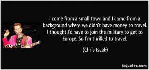 military to get to Europe. So I'm thrilled to travel. - Chris Isaak ...