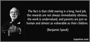 fact is that child rearing is a long, hard job, the rewards are not ...