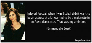 ... majorette in an Australian circus. That was my ambition. - Emmanuelle