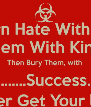 -hate-with-love-kill-them-with-kindness-then-bury-them-with-success ...