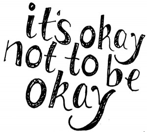 okay not to be okay . Because in the end, everything WILL be okay ...