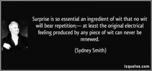 Surprise is so essential an ingredient of wit that no wit will bear ...