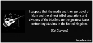 that the media and their portrayal of Islam and the almost tribal ...