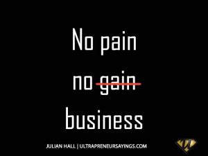 No pain no gain business