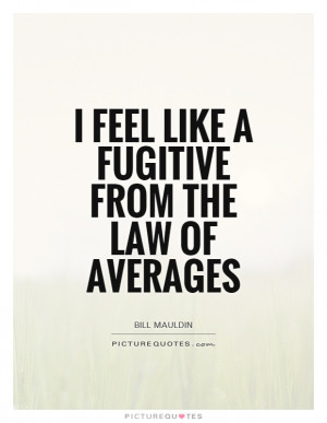 feel like a fugitive from the law of averages Picture Quote #1