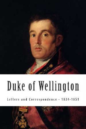 Duke of Wellington: Letters and Correspondence - 1834-1851
