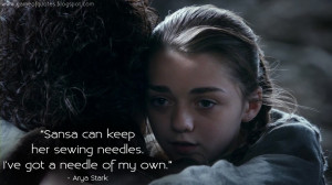Sansa can keep her sewing needles. I've got a needle of my own. Arya ...