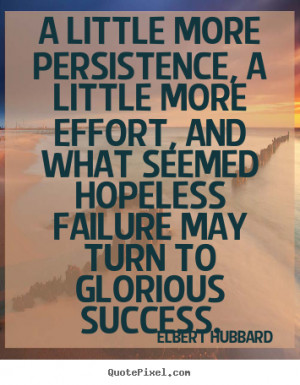 picture quotes - A little more persistence, a little more effort ...