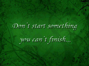 Don't start something you can't finish