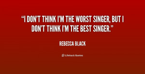 quote-Rebecca-Black-i-dont-think-im-the-worst-singer-236216.png