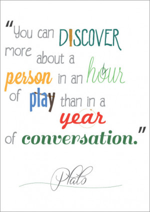 ... about a person in an hour of play than in a year of conversation