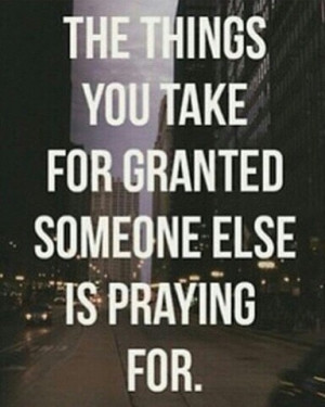 Taken For Granted Quotes Don't be taken for granted .