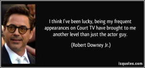 ... to me another level than just the actor guy. - Robert Downey Jr