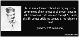 ... bridle my tongue, all my religion is vain? - Frederick William Faber