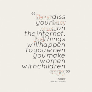 your baby mama on the internet. Bad things will happen to you when you ...