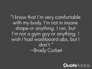 know that I'm very comfortable with my body. I'm not in insane shape ...