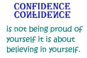 ... being proud of yourself it is about believing in yourself confidence