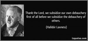 Lord, we subsidize our own debauchery first of all before we subsidize ...