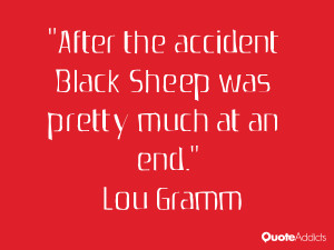lou gramm quotes after the accident black sheep was pretty much at an ...