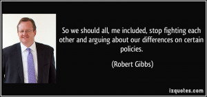 So we should all, me included, stop fighting each other and arguing ...