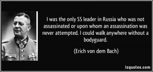 ... could walk anywhere without a bodyguard. - Erich von dem Bach