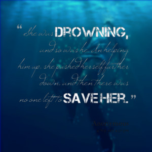 Quotes Picture: she was drowning, and so was he in helping him up, she ...