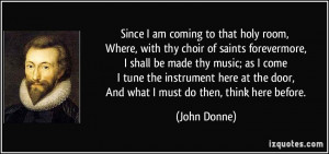 Since I am coming to that holy room, Where, with thy choir of saints ...