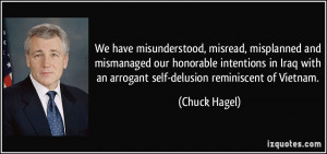 ... with an arrogant self-delusion reminiscent of Vietnam. - Chuck Hagel