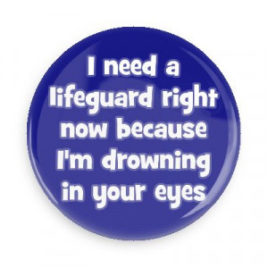 ... right now because im drowning in your eyes pick up lines funny sayings